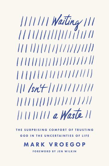 Waiting Isn't a Waste - The Surprising Comfort of Trusting God in the Uncertainties of Life - cover