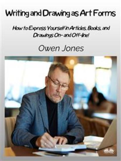 Writing And Drawing As Art Forms - How To Express Yourself In Articles Books And Drawings On- And Off-Line! - cover