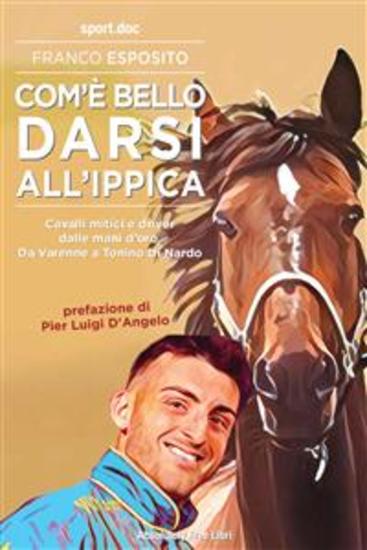Com’è bello darsi all’ippica - Cavalli mitici e driver dalle mani d’oro Da Varenne a Tonino Di Nardo - cover