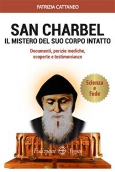 San Charbel il mistero del suo corpo intatto - Documenti perizie mediche scoperte e testimonianze - cover