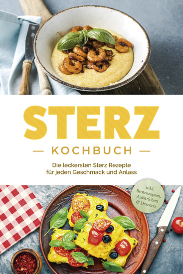 Sterz Kochbuch: Die leckersten Sterz Rezepte für jeden Geschmack und Anlass - inkl Brotrezepten Aufstrichen & Desserts - cover