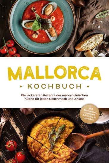 Mallorca Kochbuch: Die leckersten Rezepte der mallorquinischen Küche für jeden Geschmack und Anlass - inkl Brotrezepten Fingerfood Aufstrichen & Getränken - cover
