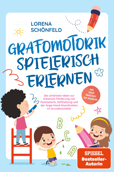 Grafomotorik spielerisch erlernen: Die schönsten Ideen zur kreativen Förderung von Feinmotorik Stifthaltung und der Auge-Hand-Koordination im Grundschulalter - inkl gratis Übungsheft zum Download - cover