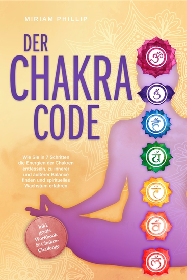 Der Chakra Code: Wie Sie in 7 Schritten die Energien der Chakren entfesseln zu innerer und äußerer Balance finden und spirituelles Wachstum erfahren - inkl gratis Workbook & Chakra-Challenge - cover