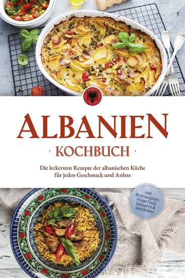 Albanien Kochbuch: Die leckersten Rezepte der albanischen Küche für jeden Geschmack und Anlass - inkl Brotrezepten Fingerfood Desserts & Getränken - cover