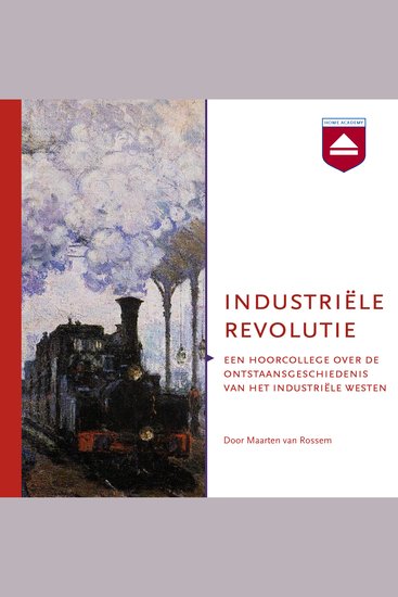 Industriële revolutie - Een hoorcollege over de ontstaansgeschiedenis van het industriële westen - cover
