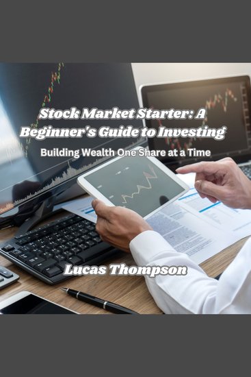 Stock Market Starter: A Beginner's Guide to Investing - Building Wealth One Share at a Time - cover