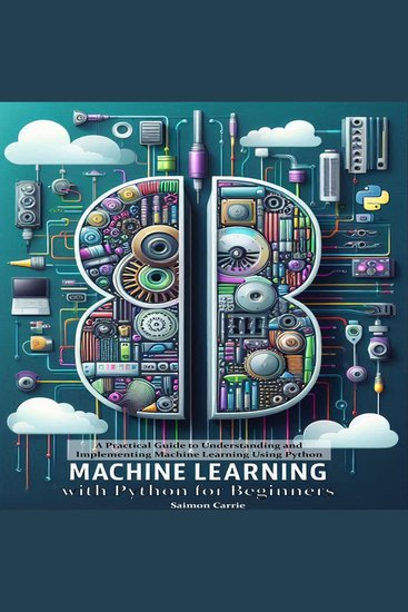 Machine Learning with Python for Beginners - A Beginner’s Guide to Understanding and Implementing Machine Learning Using Python - cover