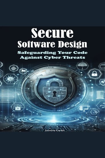 Secure Software Design - Safeguarding Your Code Against Cyber Threats - cover