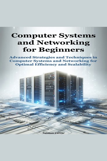 Computer Systems and Networking for Beginners - Advanced Strategies and Techniques in Computer Systems and Networking for Optimal Efficiency and Scalability - cover