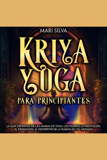 Kriya Yoga para principiantes: La guía definitiva de las asanas de yoga los mudras la meditación el pranayama el despertar de la kundalini y el samadhi - cover