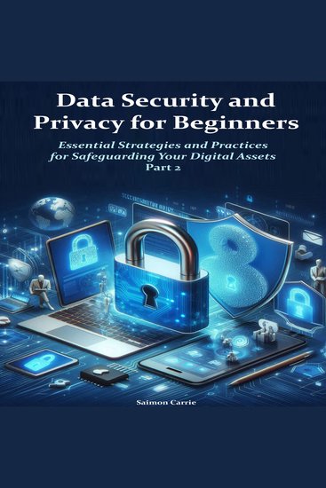 Data Security and Privacy for Beginners - Essential Strategies and Practices for Safeguarding Your Digital Assets - cover