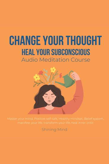 Change your thought Heal your subconscious Audio Meditation Course - master your mind positive self-talk healthy mindset belief system manifest your life transform your life heal inner critic - cover
