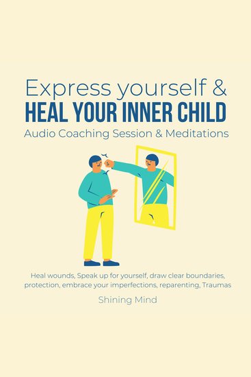 Express yourself & heal your inner child Audio Coaching Session & Meditations - heal wounds speak up for yourself draw clear boundaries protection embrace your imperfections reparenting traumas - cover