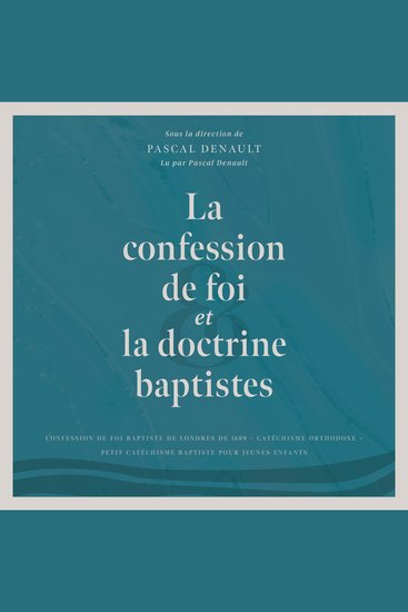 La confession de foi et la doctrine baptistes - CONFESSION DE FOI BAPTISTE DE LONDRES DE 1689 CATÉCHISME ORTHODOXE PETIT CATÉCHISME BAPTISTE POUR JEUNES ENFANTS - cover