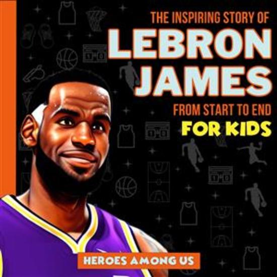 Lebron James - The Inspiring Story of LeBron James From Start to End - cover