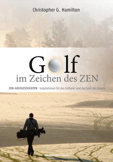 GOLF IM ZEICHEN DES ZEN - ZEN GOLFGESCHICHTEN - Inspirationen für das Golfspiel und das Spiel des Lebens - cover
