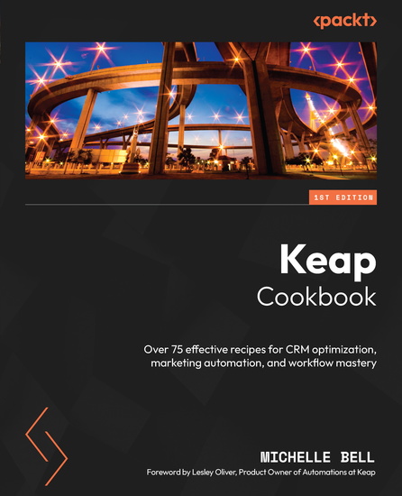 Keap Cookbook - Over 75 effective recipes for CRM optimization marketing automation and workflow mastery - cover