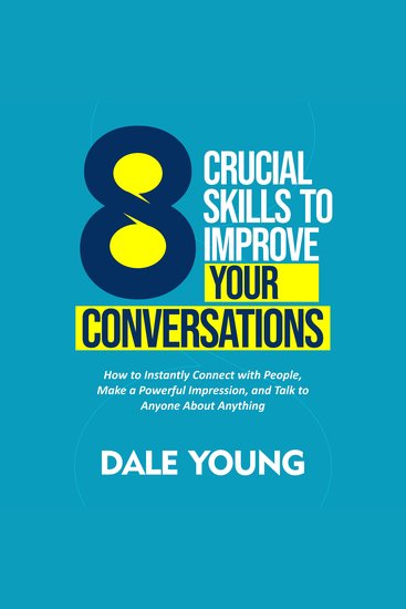 8 Crucial Skills to Improve Your Conversations - How to Instantly Connect With People Make a Powerful Impression and Talk to Anyone About Anything - cover