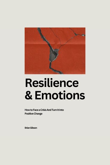 Resilience And Emotions - How to Face a Crisis And Turn It Into Positive Change - cover
