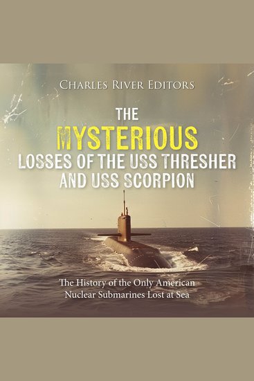Mysterious Losses of the USS Thresher and USS Scorpion The: The History of the Only American Nuclear Submarines Lost at Sea - cover