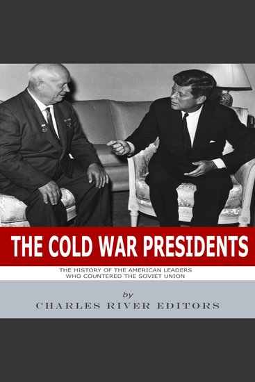 Cold War Presidents The: The History of the American Leaders Who Countered the Soviet Union - cover
