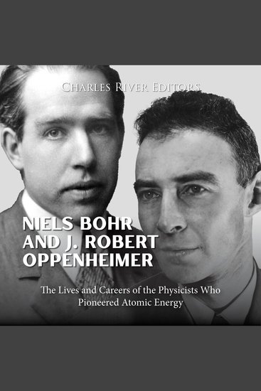 Niels Bohr and J Robert Oppenheimer: The Lives and Careers of the Physicists Who Pioneered Atomic Energy - cover