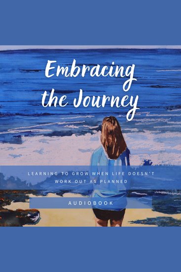 Embracing the Journey - : Learning to Grow When Life Doesn't Work Out as Planned - cover