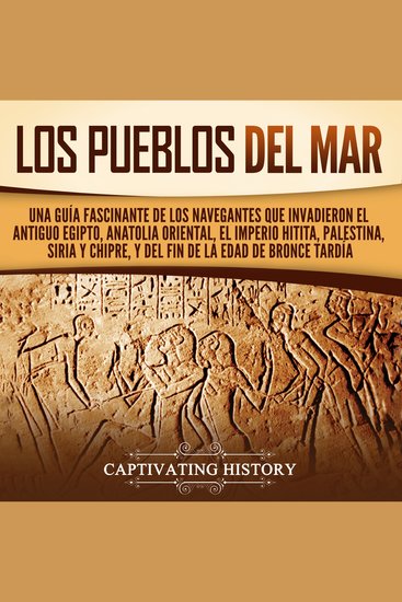 Los pueblos del mar: Una guía fascinante de los navegantes que invadieron el antiguo Egipto Anatolia oriental el Imperio hitita Palestina Siria y Chipre y del fin de la Edad de Bronce Tardía - cover