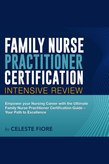 FNP Certification - Family Nurse Practitioner Exam Prep : Guarantee Your Success on the First Go! | Q&As with Detailed Explanations - cover