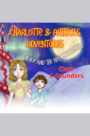 Charlotte & Arthur’s Adventures - Yule and the Helter Skelter - cover