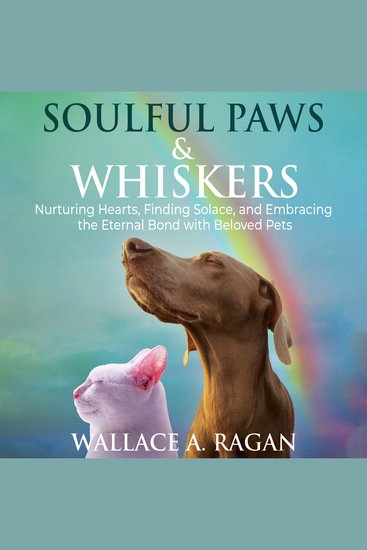 Soulful Paws & Whiskers - Nurturing Hearts Finding Solace and Embracing the Eternal Bond with Beloved Pets - cover
