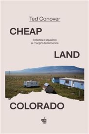 Cheap Land Colorado - Bellezza e squallore ai margini dell'America - cover