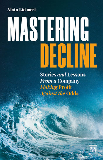 Mastering Decline - Stories and lessons from a company making profit against the odds - cover