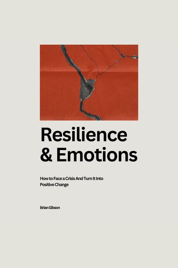 Resilience And Emotions - How to Face a Crisis And Turn It Into Positive Change - cover