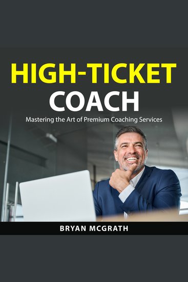 High-Ticket Coach - Mastering the Art of Premium Coaching Services - cover