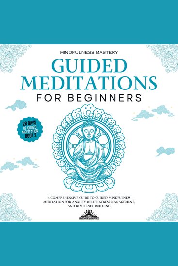 Guided Meditations for Beginners: A Comprehensive Guide to Guided Mindfulness Meditation for Anxiety Relief Stress Management and Resilience Building - cover