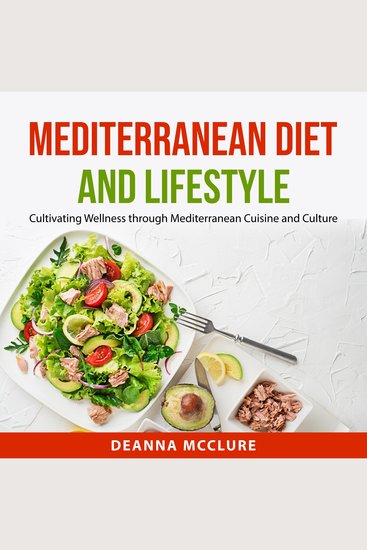 Mediterranean Diet and Lifestyle - Cultivating Wellness through Mediterranean Cuisine and Culture - cover
