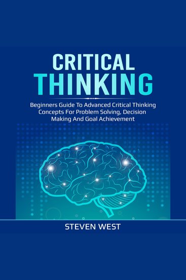 Critical Thinking - Beginners guide to advanced critical thinking concepts for problem solving decision making and goal achievement - cover