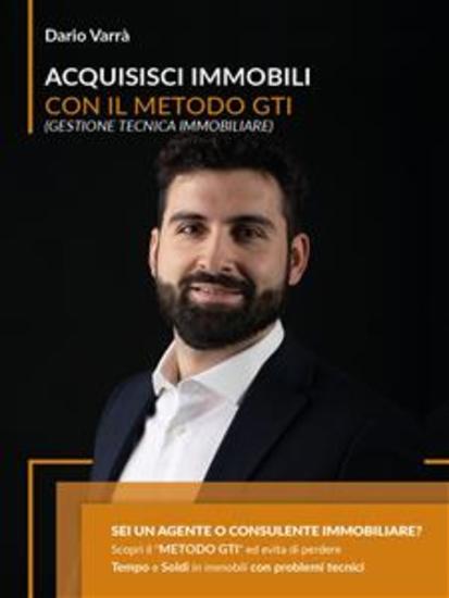 Acquisisci Immobili Con Il Metodo GTI (Gestione Tecnica Immobiliare) - Sei un Agente o Consulente Immobiliare? Scopri il Metodo GTI® (Gestione Tecnica Immobiliare) ed evita di perdere tempo e soldi in immobili con problemi tecnici - cover