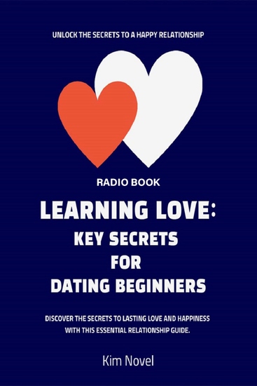 Learning Love: Key Secrets for Dating Beginners - Unlock the secrets to a happy relationship - cover