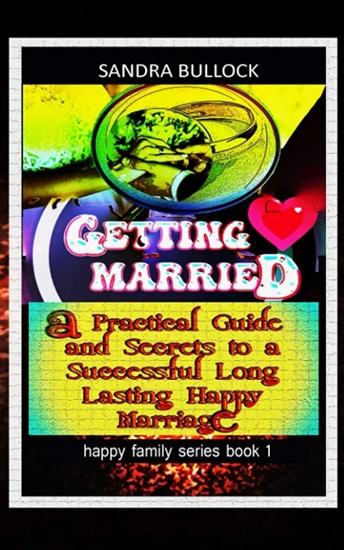 Getting Married - A Practical Guide and Secrets to a Successful Long Lasting Happy Marriage - cover