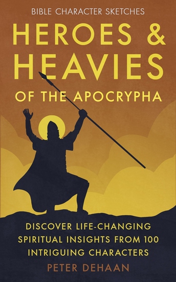 Heroes and Heavies of the Apocrypha - Discover Life-Changing Spiritual Insights from 100 Intriguing Characters - cover