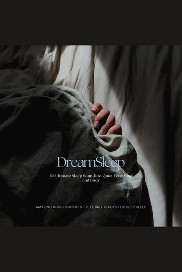 DreamSleep: 22 Ultimate Sleep Sounds to Quiet Your Mind and Body - Amazing Non-Looping & Soothing Tracks for Deep Sleep - cover