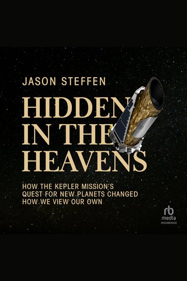 Hidden in the Heavens - How the Kepler Mission’s Quest for New Planets Changed How We View Our Own - cover