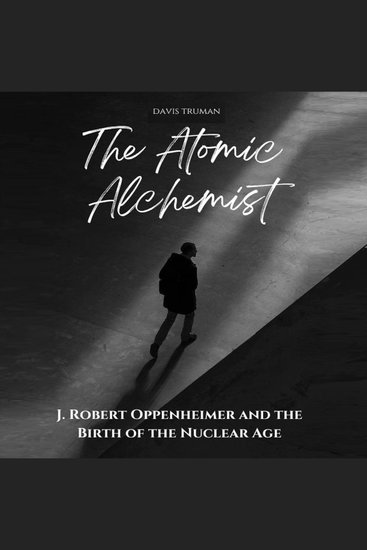 The Atomic Alchemist - J Robert Oppenheimer And The Birth of The Nuclear Age - cover