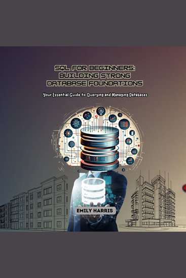 SQL for Beginners: Building Strong Database Foundations - Your Essential Guide to Querying and Managing Databases - cover