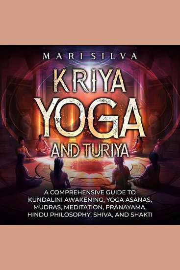 Kriya Yoga and Turiya: A Comprehensive Guide to Kundalini Awakening Yoga Asanas Mudras Meditation Pranayama Hindu Philosophy Shiva and Shakti - cover