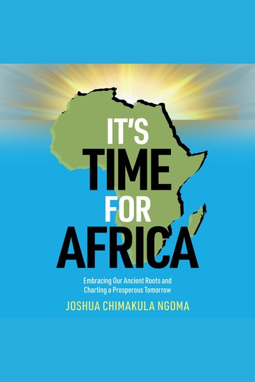 It's Time For Africa - Embracing Our Ancient Roots and Charting a Prosperous Tomorrow - cover