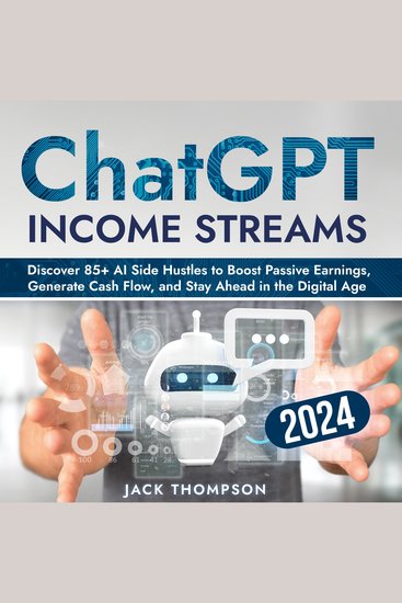 ChatGPT Income Streams 2024 - Discover 85+ AI Side Hustles to Boost Passive Earnings Generate Cash Flow and Stay Ahead in the Digital Age - cover